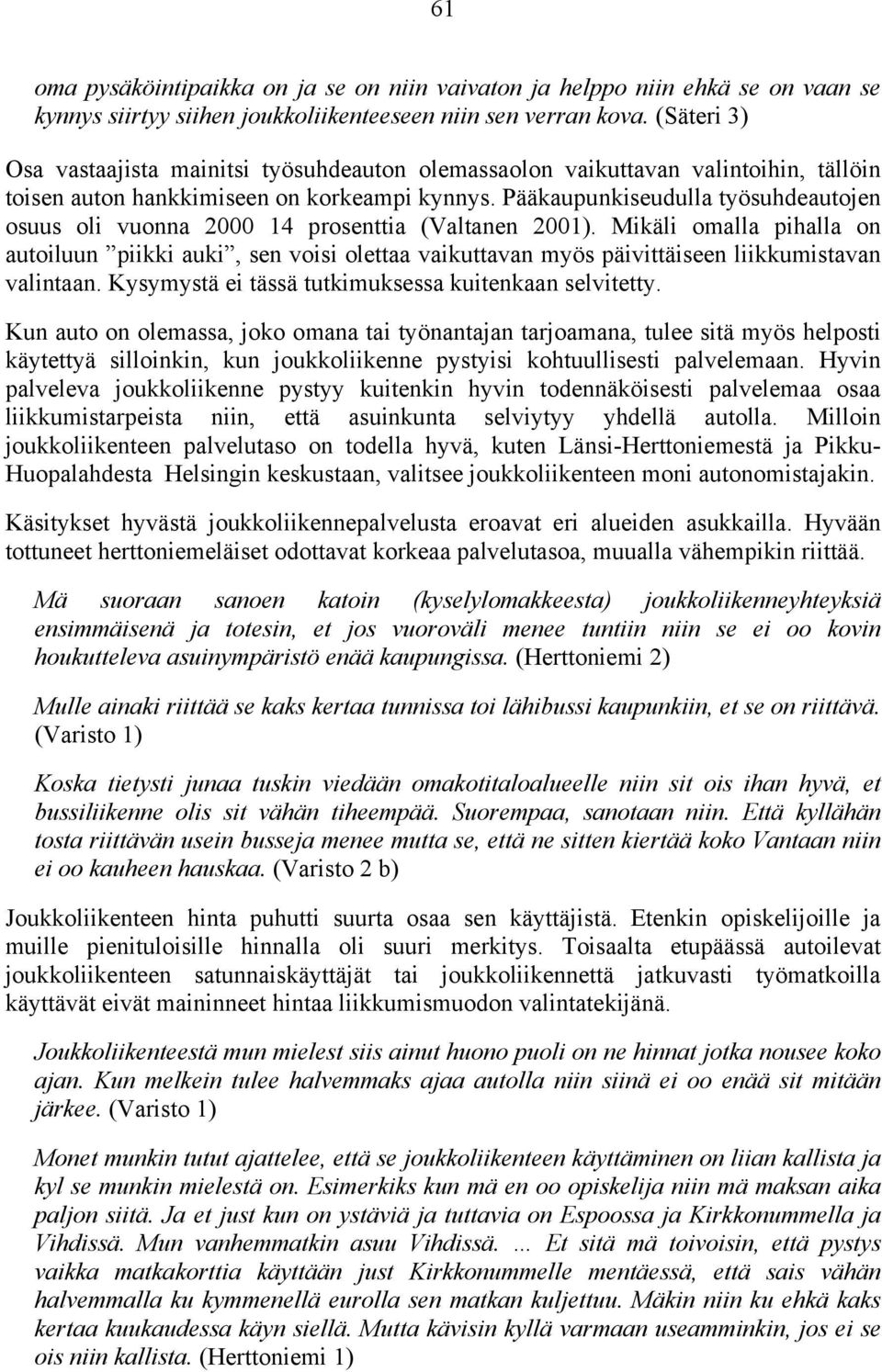 Pääkaupunkiseudulla työsuhdeautojen osuus oli vuonna 2000 14 prosenttia (Valtanen 2001).