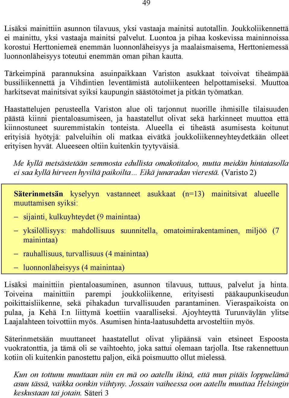 Tärkeimpinä parannuksina asuinpaikkaan Variston asukkaat toivoivat tiheämpää bussiliikennettä ja Vihdintien leventämistä autoliikenteen helpottamiseksi.