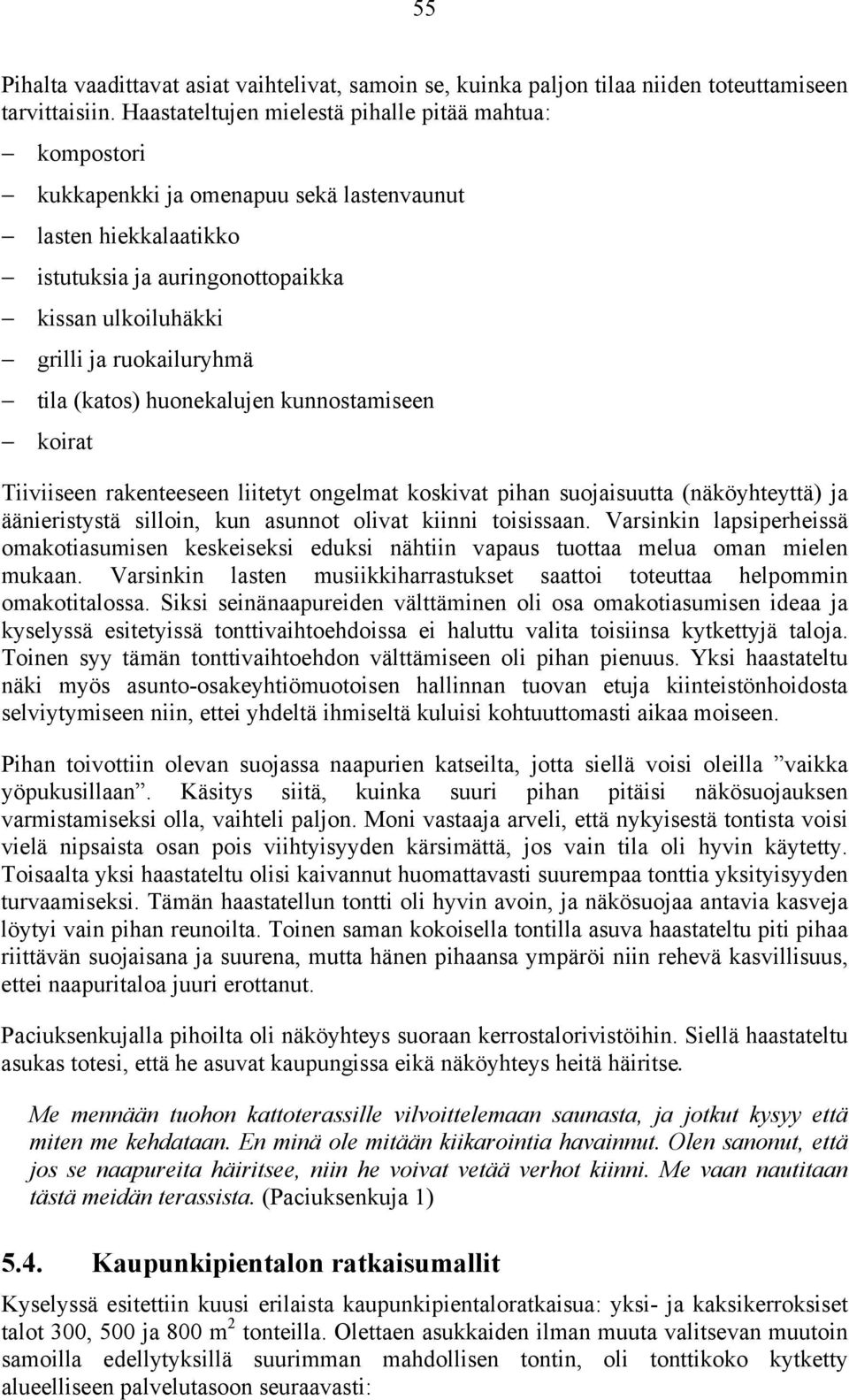 tila (katos) huonekalujen kunnostamiseen koirat Tiiviiseen rakenteeseen liitetyt ongelmat koskivat pihan suojaisuutta (näköyhteyttä) ja äänieristystä silloin, kun asunnot olivat kiinni toisissaan.