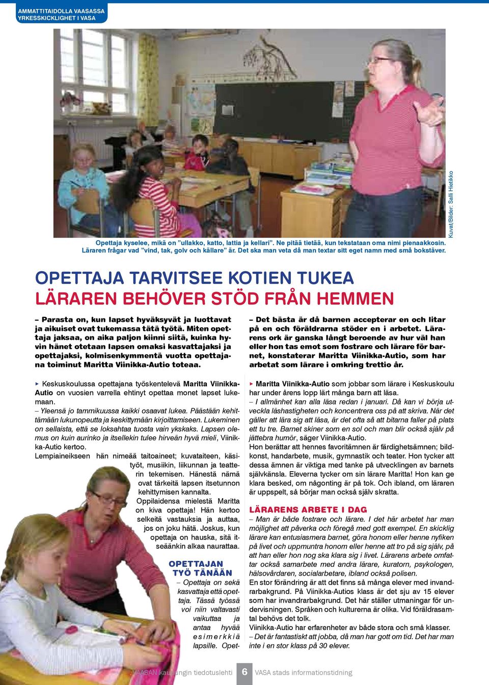 Opettaja tarvitsee kotien tukea Läraren behöver stöd från hemmen Kuvat/Bilder: Salli Hietikko Parasta on, kun lapset hyväksyvät ja luottavat ja aikuiset ovat tukemassa tätä työtä.