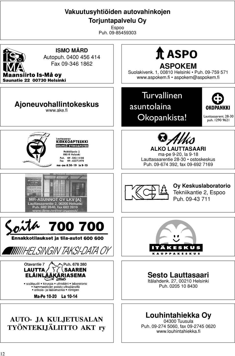 1290 9621 ALKO LAUTTASAARI ma-pe 9-20, la 9-18 Lauttasaarentie 28-30 ostoskeskus Puh. 09-674 392, fax 09-692 7169 Oy Keskuslaboratorio Tekniikantie 2, Espoo Puh.