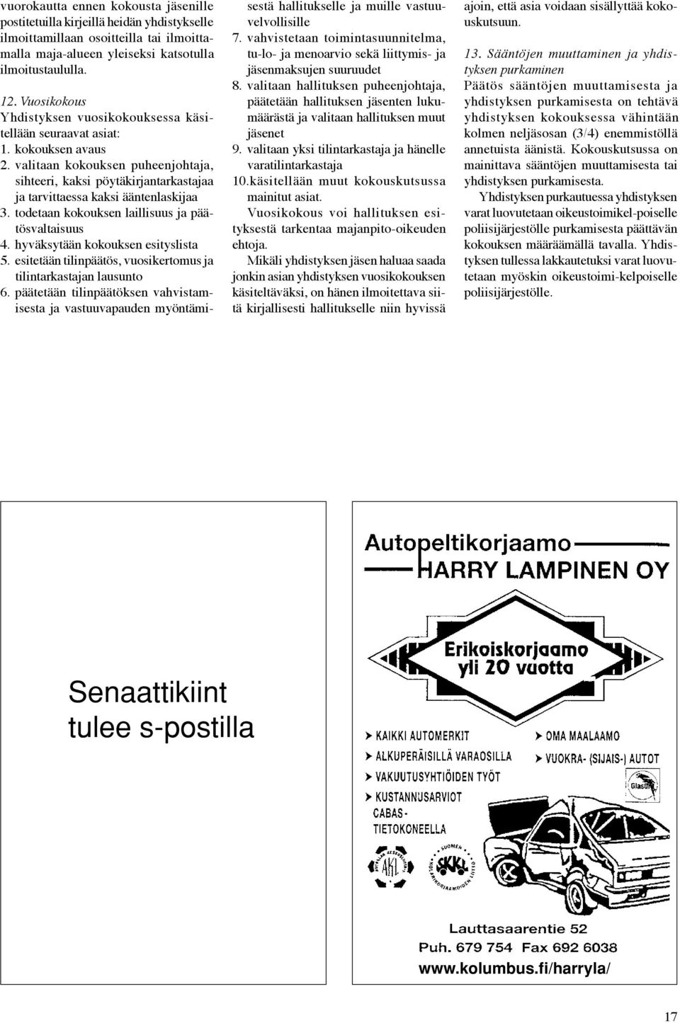 valitaan kokouksen puheenjohtaja, sihteeri, kaksi pöytäkirjantarkastajaa ja tarvittaessa kaksi ääntenlaskijaa 3. todetaan kokouksen laillisuus ja päätösvaltaisuus 4.