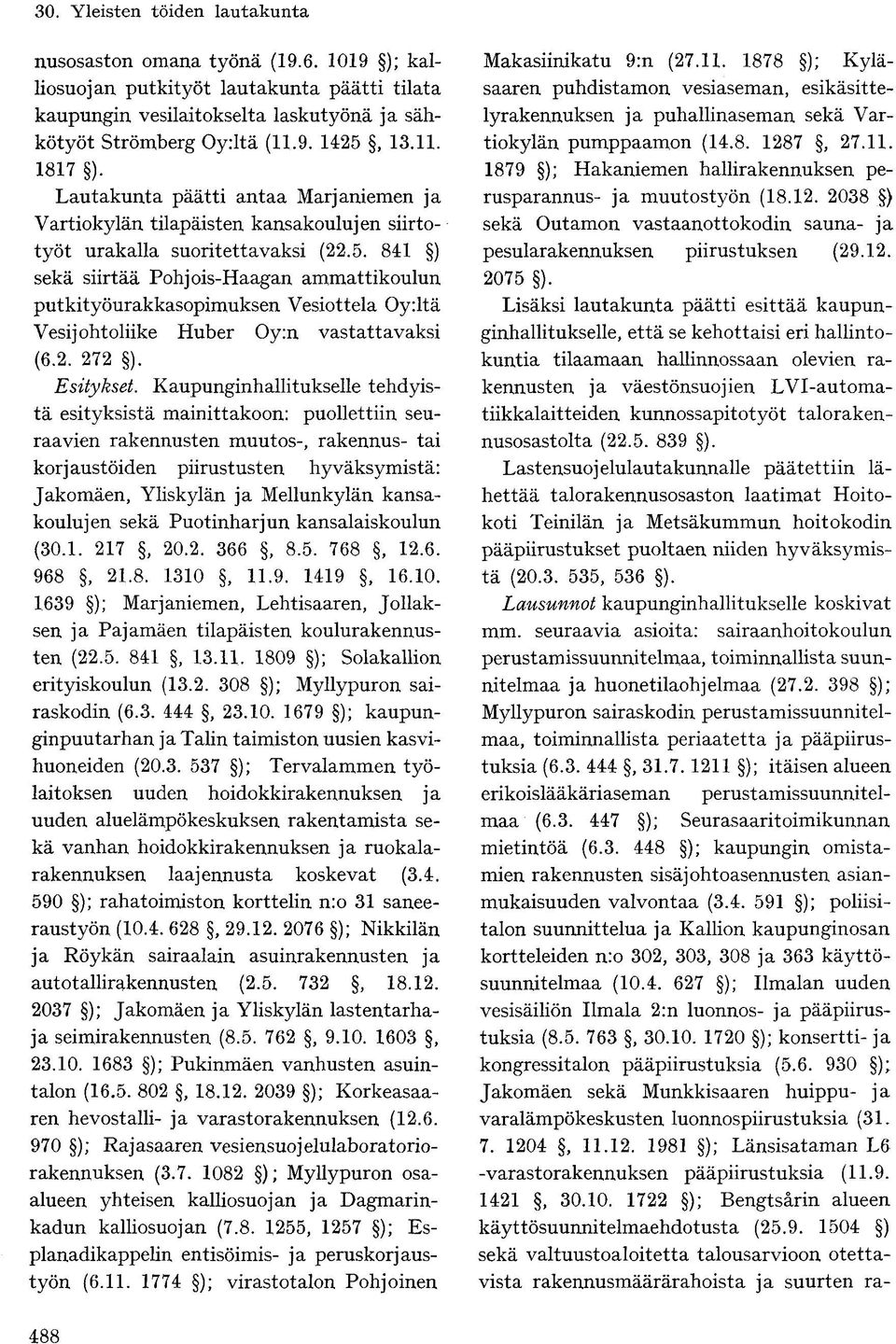 841 ) sekä siirtää Pohjois-Haagan ammattikoulun putkityöurakkasopimuksen Vesiottela Oy:ltä Vesijohtoliike Huber Oy:n vastattavaksi (6.2. 272 ).