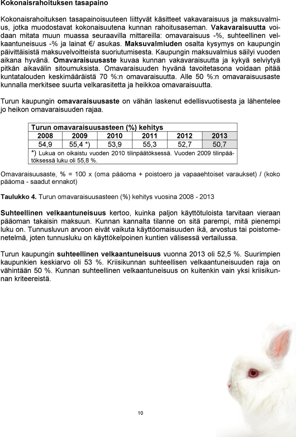 Maksuvalmiuden osalta kysymys on kaupungin päivittäisistä maksuvelvoitteista suoriutumisesta. Kaupungin maksuvalmius säilyi vuoden aikana hyvänä.