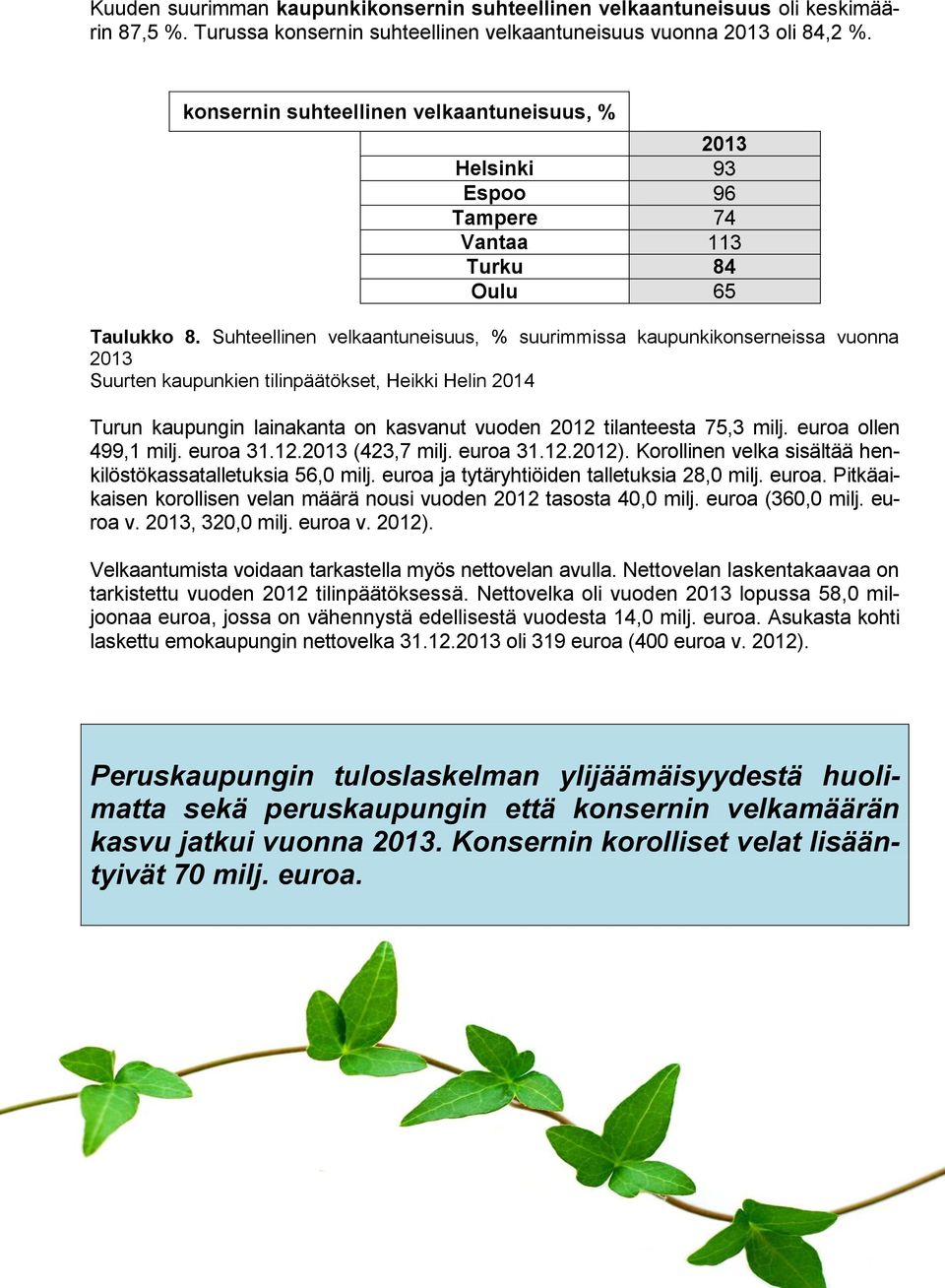 Suhteellinen velkaantuneisuus, % suurimmissa kaupunkikonserneissa vuonna 2013 Suurten kaupunkien tilinpäätökset, Heikki Helin 2014 Turun kaupungin lainakanta on kasvanut vuoden 2012 tilanteesta 75,3