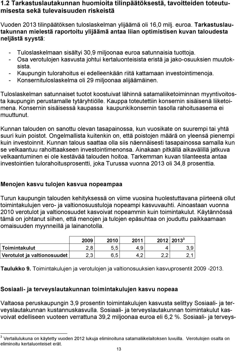 - Osa verotulojen kasvusta johtui kertaluonteisista eristä ja jako-osuuksien muutoksista. - Kaupungin tulorahoitus ei edelleenkään riitä kattamaan investointimenoja.