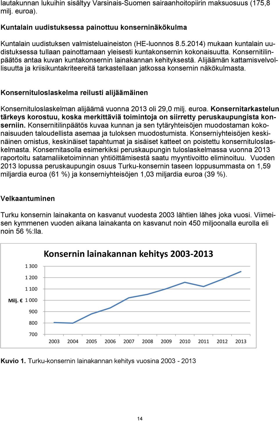 2014) mukaan kuntalain uudistuksessa tullaan painottamaan yleisesti kuntakonsernin kokonaisuutta. Konsernitilinpäätös antaa kuvan kuntakonsernin lainakannan kehityksestä.