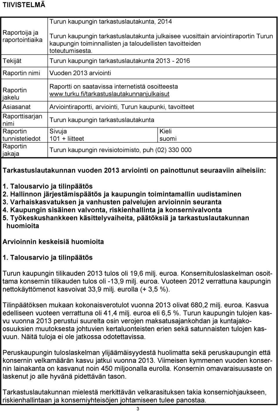 Tekijät Turun kaupungin tarkastuslautakunta 2013-2016 Raportin nimi Raportin jakelu Asiasanat Raporttisarjan nimi Raportin tunnistetiedot Raportin jakaja Vuoden 2013 arviointi Raportti on saatavissa