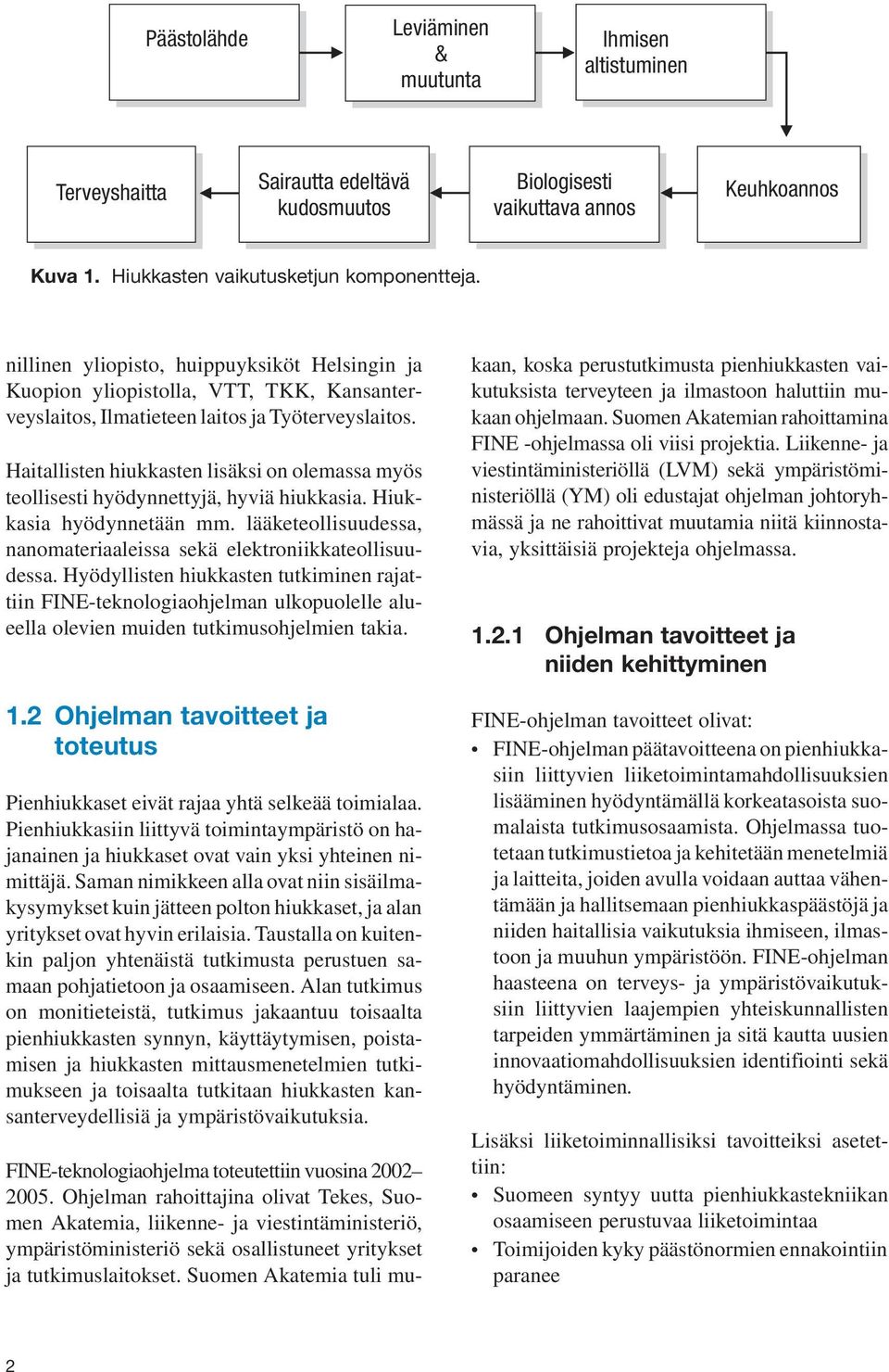 Haitallisten hiukkasten lisäksi on olemassa myös teollisesti hyödynnettyjä, hyviä hiukkasia. Hiukkasia hyödynnetään mm. lääketeollisuudessa, nanomateriaaleissa sekä elektroniikkateollisuudessa.