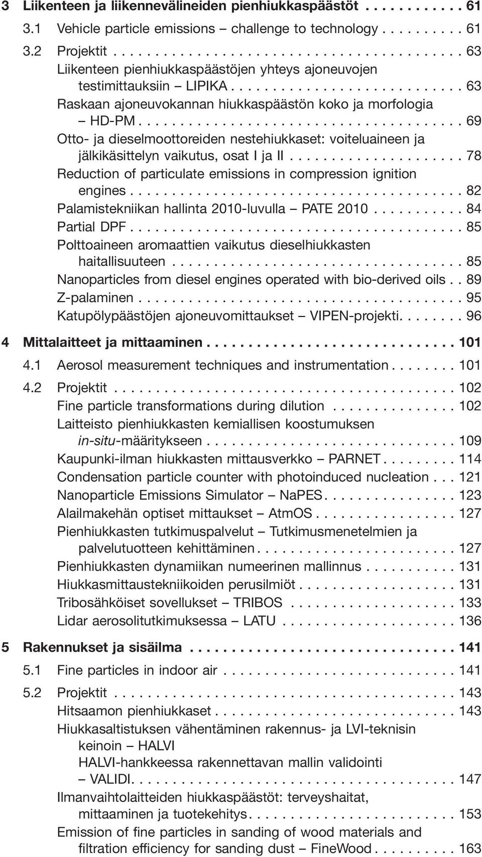 ..69 Otto- ja dieselmoottoreiden nestehiukkaset: voiteluaineen ja jälkikäsittelyn vaikutus, osat I ja II... 78 Reduction of particulate emissions in compression ignition engines.