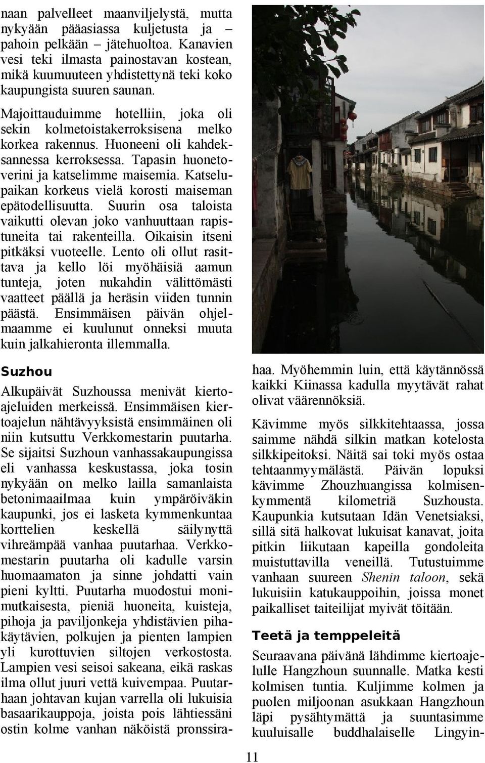 Majoittauduimme hotelliin, joka oli sekin kolmetoistakerroksisena melko korkea rakennus. Huoneeni oli kahdeksannessa kerroksessa. Tapasin huonetoverini ja katselimme maisemia.