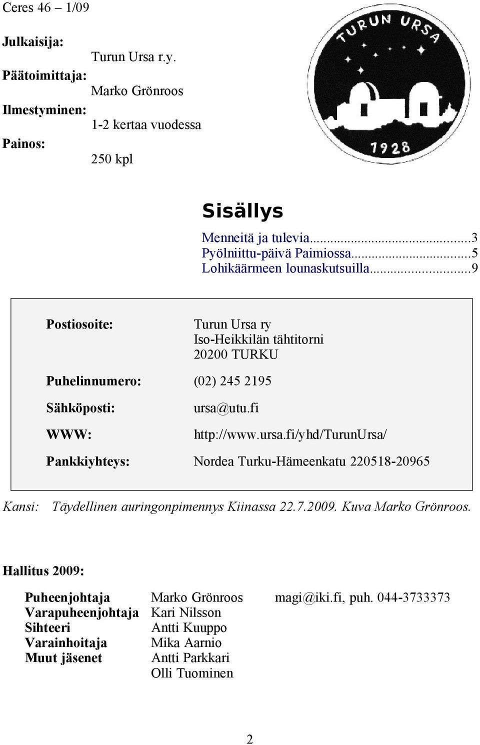 ..9 Postiosoite: Turun Ursa ry Iso-Heikkilän tähtitorni 20200 TURKU Puhelinnumero: (02) 245 2195 Sähköposti: ursa@