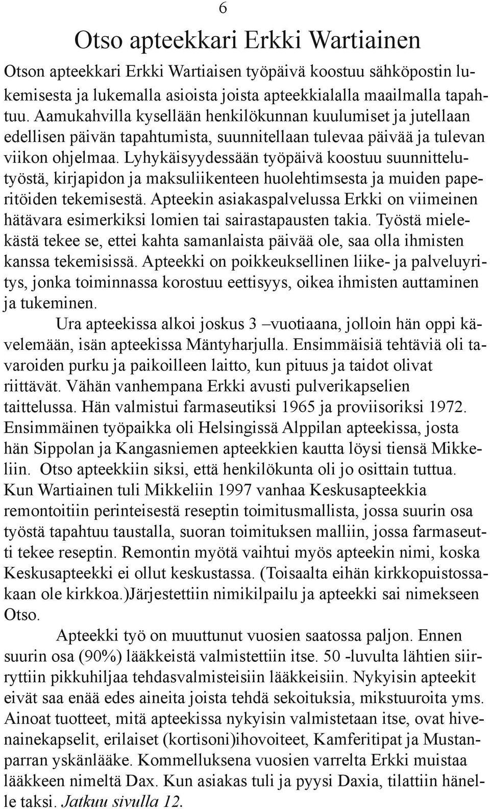 Lyhykäisyydessään työpäivä koostuu suunnittelutyöstä, kirjapidon ja maksuliikenteen huolehtimsesta ja muiden paperitöiden tekemisestä.