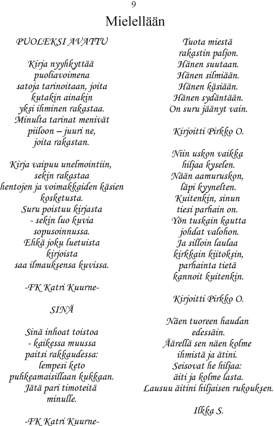 -FK Katri KuurneSINÄ Sinä inhoat toistoa - kaikessa muussa paitsi rakkaudessa: lempesi keto puhkeamaisillaan kukkaan. Jätä pari timoteitä minulle. -FK Katri Kuurne- Tuota miestä rakastin paljon.