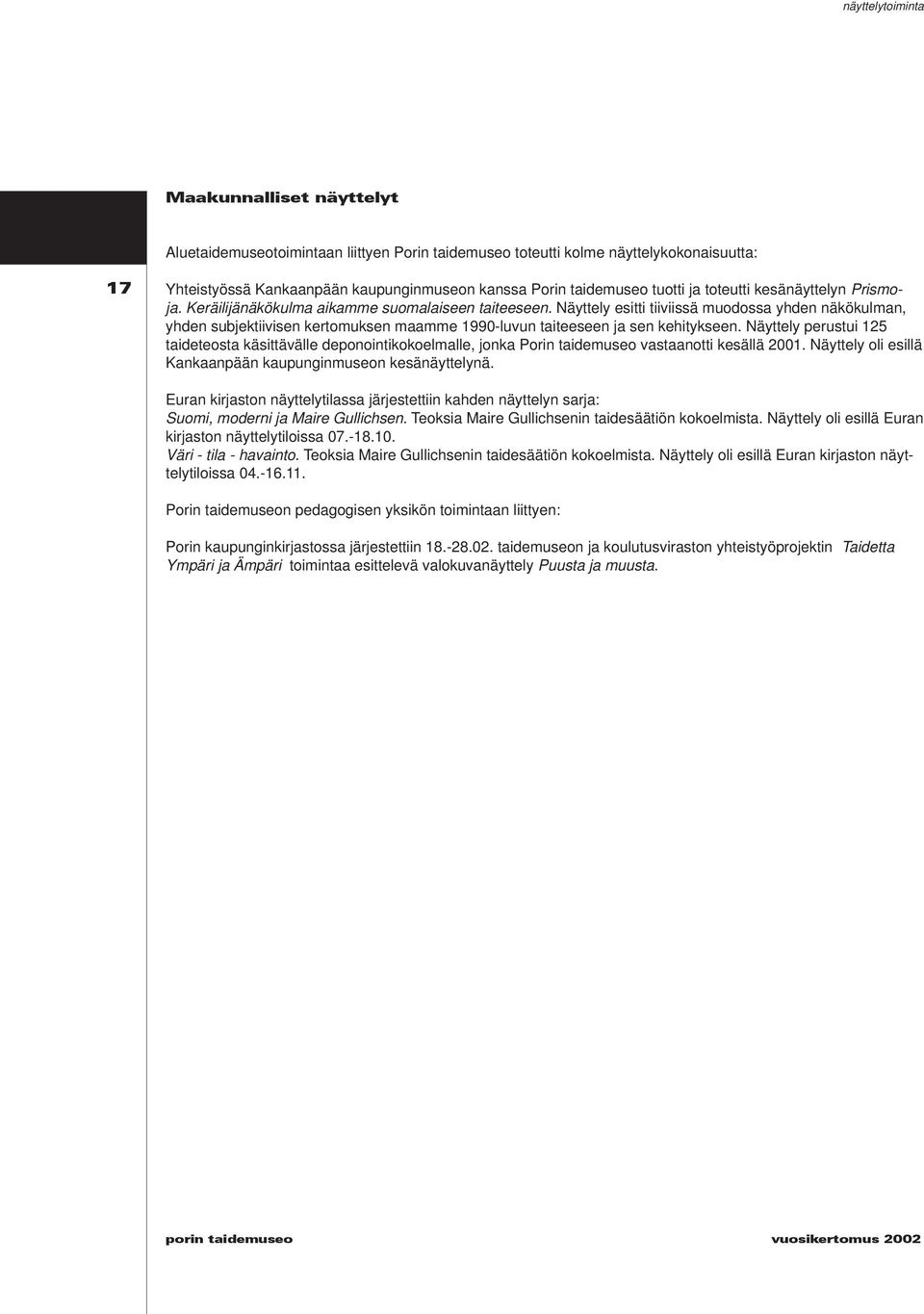 Näyttely esitti tiiviissä muodossa yhden näkökulman, yhden subjektiivisen kertomuksen maamme 1990-luvun taiteeseen ja sen kehitykseen.