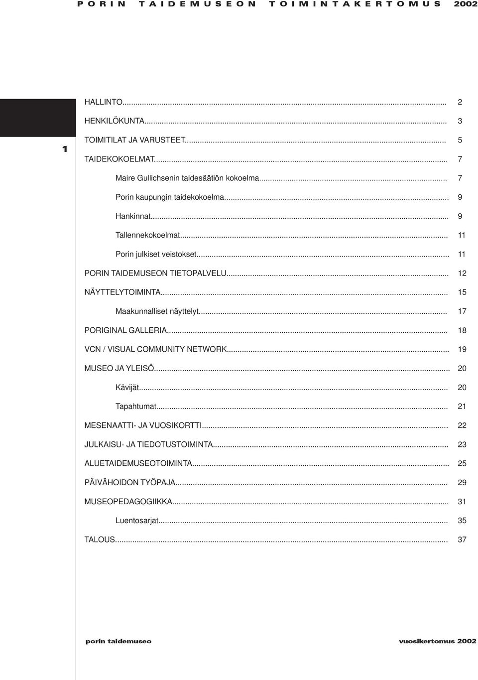 .. 11 PORIN TAIDEMUSEON TIETOPALVELU... 12 NÄYTTELYTOIMINTA... 15 Maakunnalliset näyttelyt... 17 PORIGINAL GALLERIA... 18 VCN / VISUAL COMMUNITY NETWORK... 19 MUSEO JA YLEISÖ.