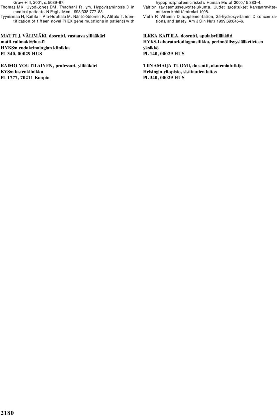 Uudet suositukset kansanravitsemuksen kehittämiseksi 1998. Vieth R. Vitamin D supplementation, 25-hydroxyvitamin D concentrations, and safety. Am J Clin Nutr 1999;69:845 6. MATTI J.