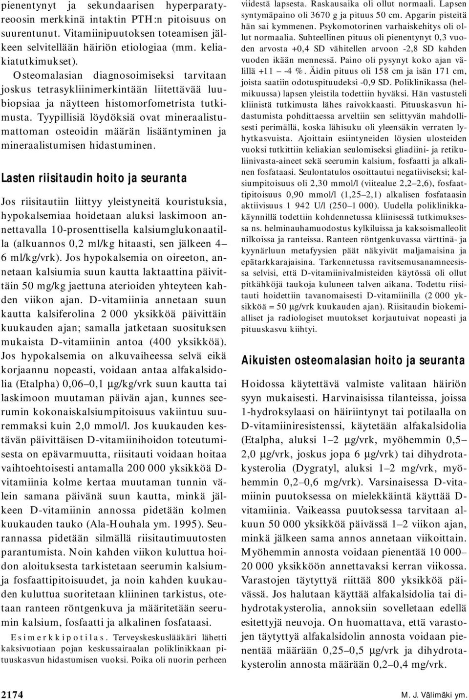 Tyypillisiä löydöksiä ovat mineraalistumattoman osteoidin määrän lisääntyminen ja mineraalistumisen hidastuminen.