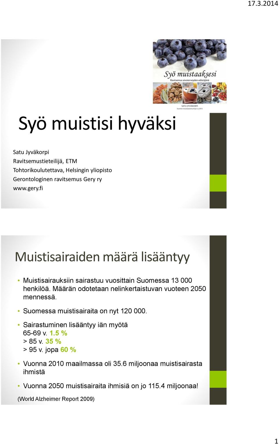 Määrän odotetaan nelinkertaistuvan vuoteen 2050 mennessä. Suomessa muistisairaita on nyt 120 000. Sairastuminen lisääntyy iän myötä 65-69 v. 1.5 % > 85 v.