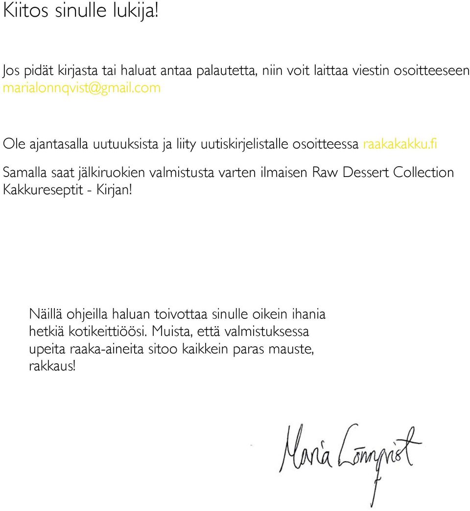 com Ole ajantasalla uutuuksista ja liity uutiskirjelistalle osoitteessa raakakakku.