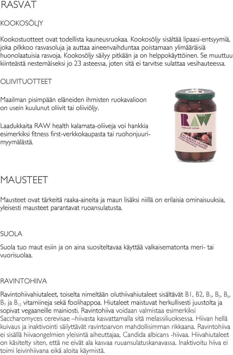 Se muuttuu kiinteästä nestemäiseksi jo 23 asteessa, joten sitä ei tarvitse sulattaa vesihauteessa.