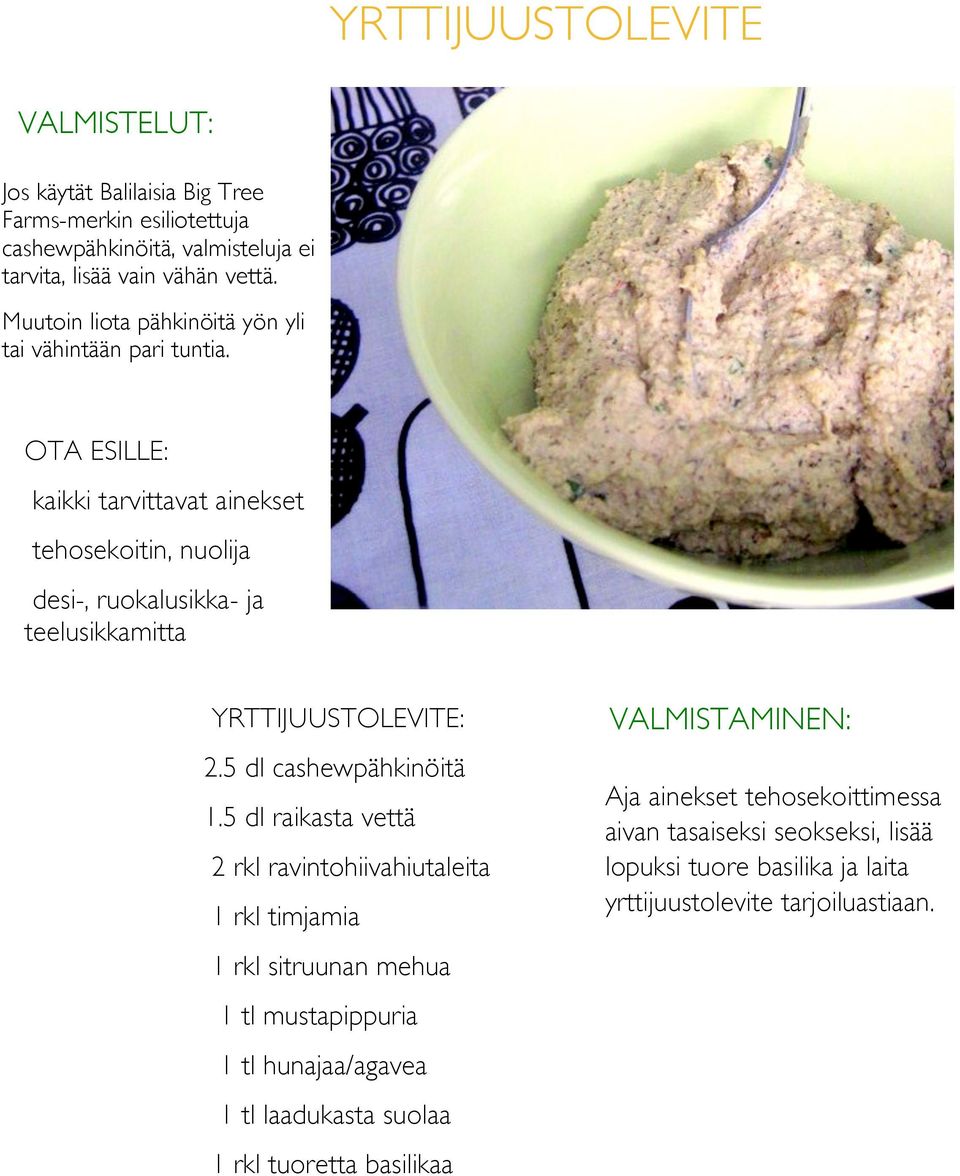OTA ESILLE: kaikki tarvittavat ainekset tehosekoitin, nuolija desi-, ruokalusikka- ja teelusikkamitta YRTTIJUUSTOLEVITE: 2.5 dl cashewpähkinöitä 1.