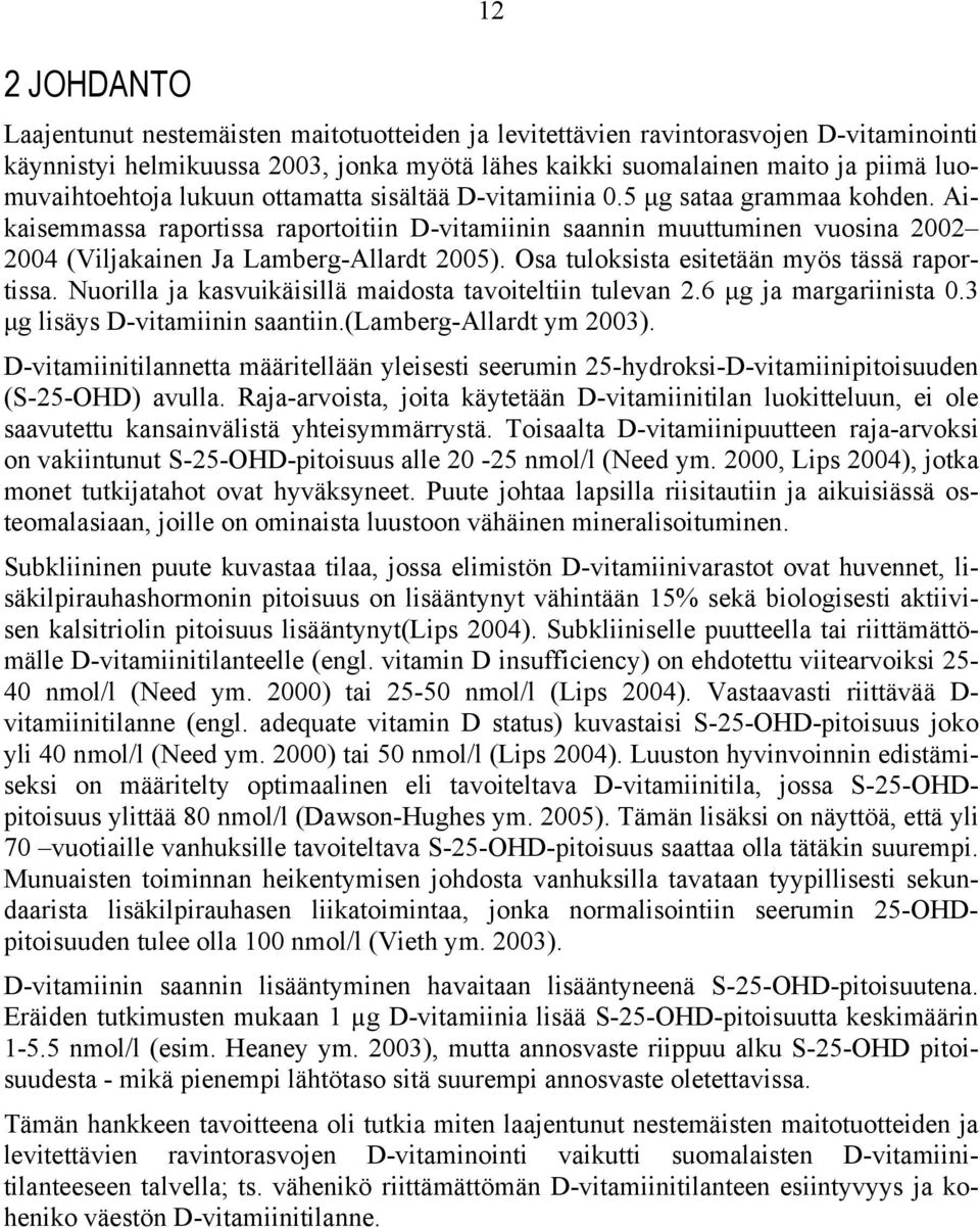 Aikaisemmassa raportissa raportoitiin D-vitamiinin saannin muuttuminen vuosina 2002 2004 (Viljakainen Ja Lamberg-Allardt 2005). Osa tuloksista esitetään myös tässä raportissa.