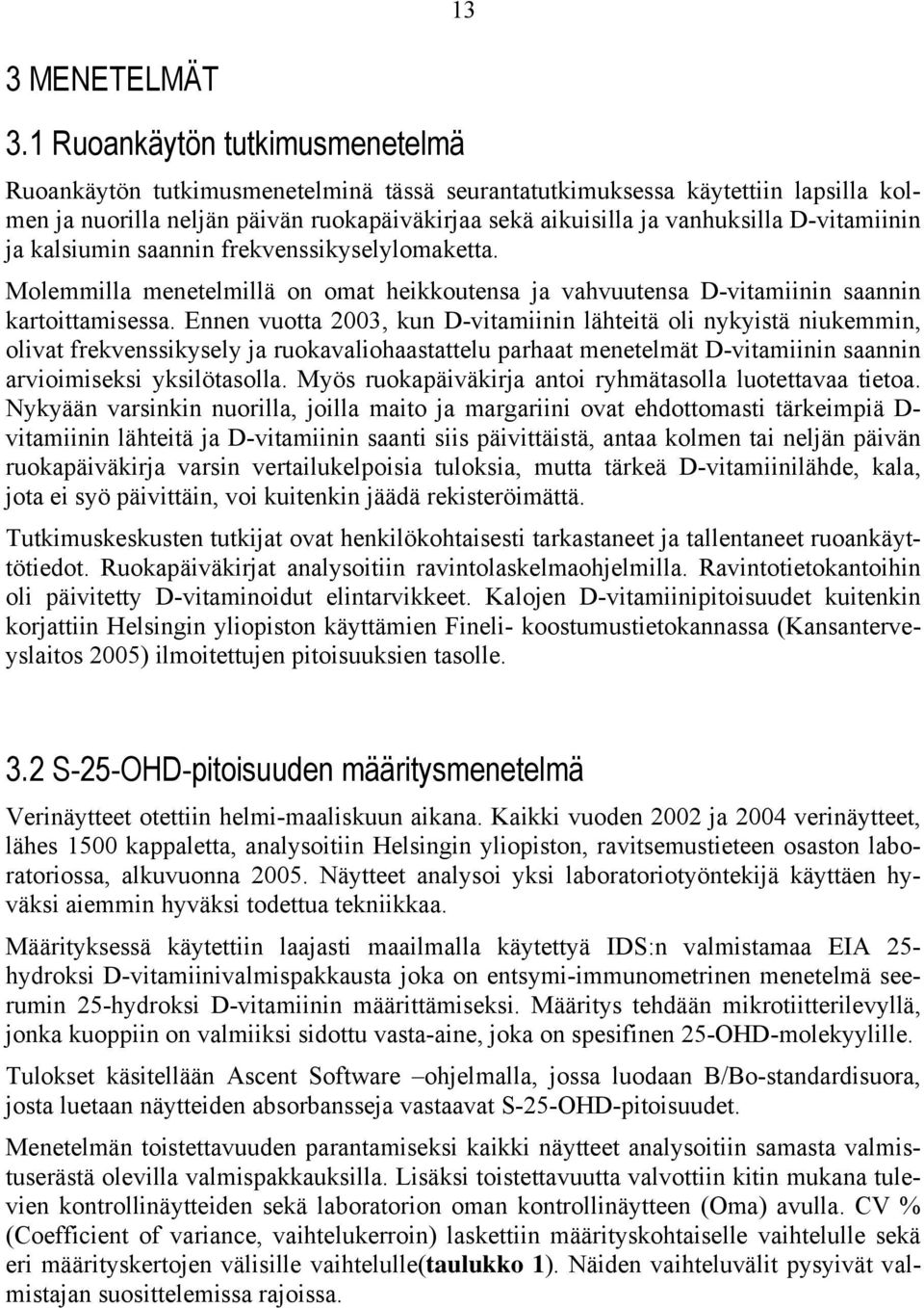 D-vitamiinin ja kalsiumin saannin frekvenssikyselylomaketta. Molemmilla menetelmillä on omat heikkoutensa ja vahvuutensa D-vitamiinin saannin kartoittamisessa.