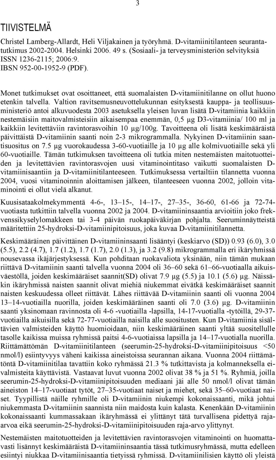 Valtion ravitsemusneuvottelukunnan esityksestä kauppa- ja teollisuusministeriö antoi alkuvuodesta 2003 asetuksella yleisen luvan lisätä D-vitamiinia kaikkiin nestemäisiin maitovalmisteisiin