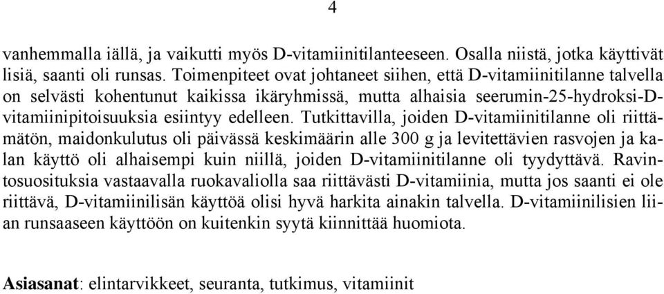 Tutkittavilla, joiden D-vitamiinitilanne oli riittämätön, maidonkulutus oli päivässä keskimäärin alle 300 g ja levitettävien rasvojen ja kalan käyttö oli alhaisempi kuin niillä, joiden