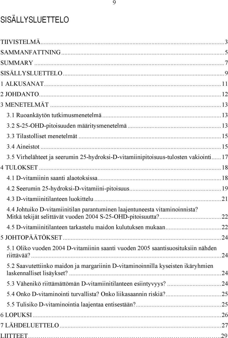 ..18 4.2 Seerumin 25-hydroksi-D-vitamiini-pitoisuus...19 4.3 D-vitamiinitilanteen luokittelu...21 4.4 Johtuiko D-vitamiinitilan parantuminen laajentuneesta vitaminoinnista?