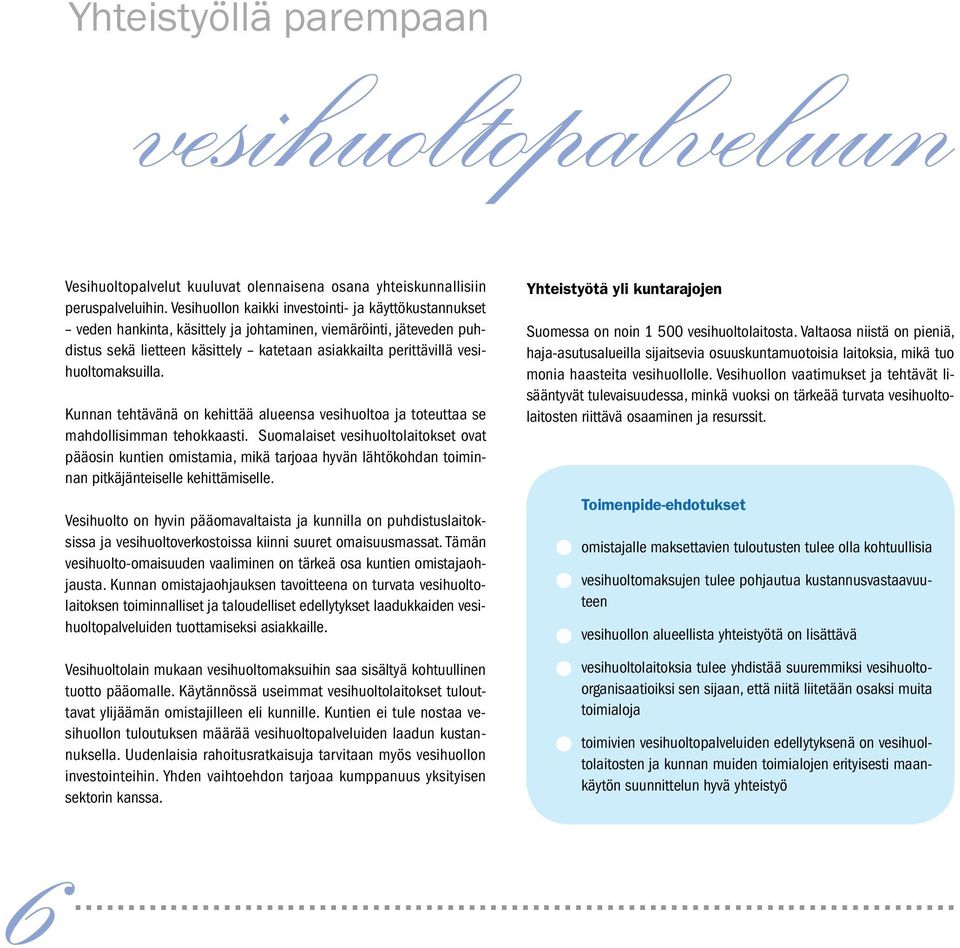 vesihuoltomaksuilla. Kunnan tehtävänä on kehittää alueensa vesihuoltoa ja toteuttaa se mahdollisimman tehokkaasti.