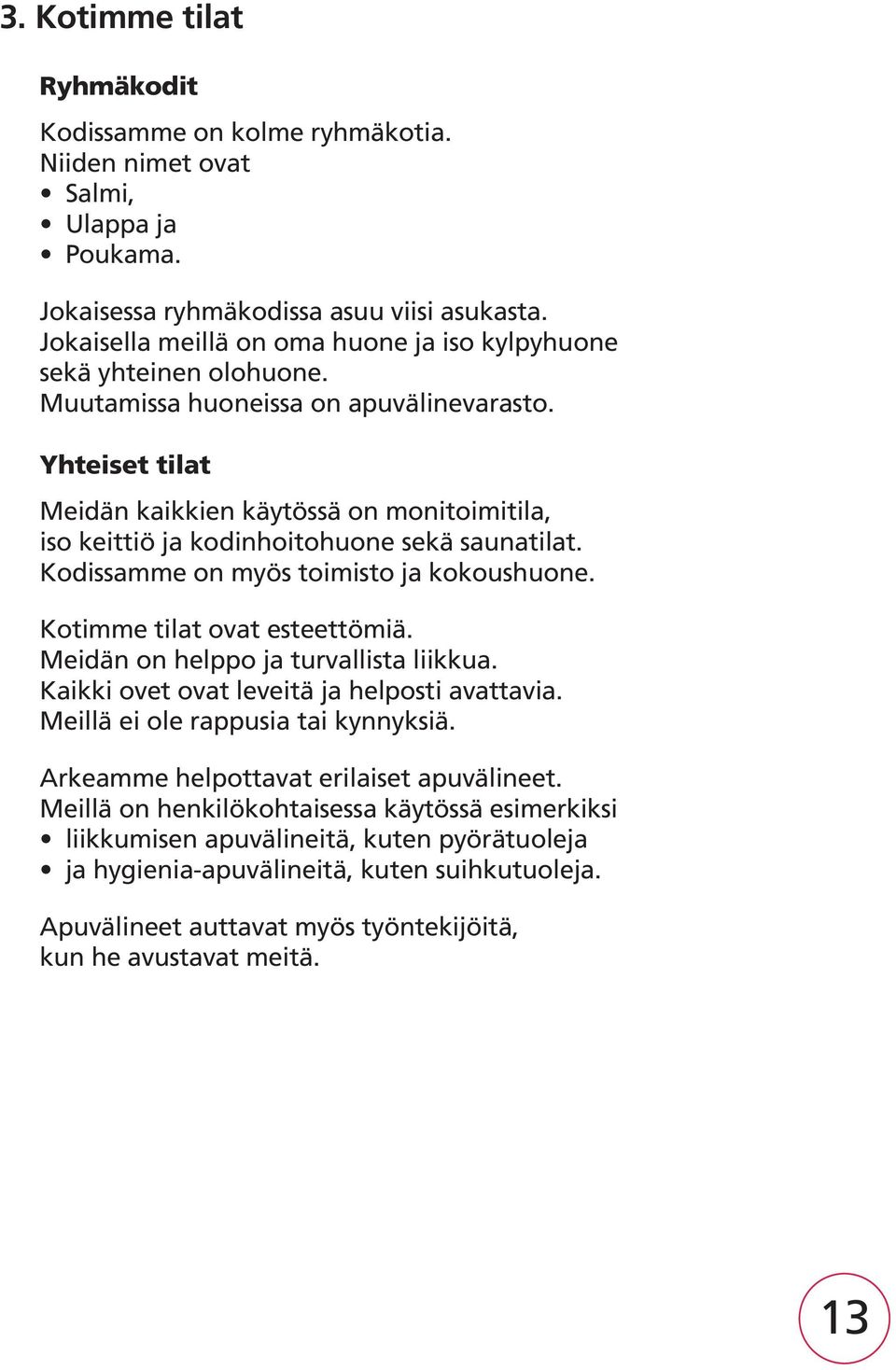 Yhteiset tilat Meidän kaikkien käytössä on monitoimitila, iso keittiö ja kodinhoitohuone sekä saunatilat. Kodissamme on myös toimisto ja kokoushuone. Kotimme tilat ovat esteettömiä.