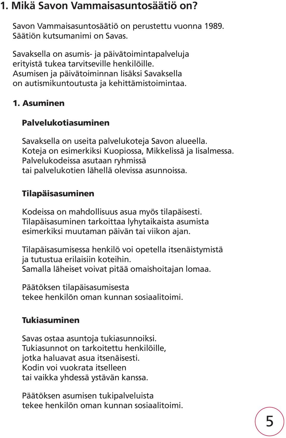 Asuminen Palvelukotiasuminen Savaksella on useita palvelukoteja Savon alueella. Koteja on esimerkiksi Kuopiossa, Mikkelissä ja Iisalmessa.