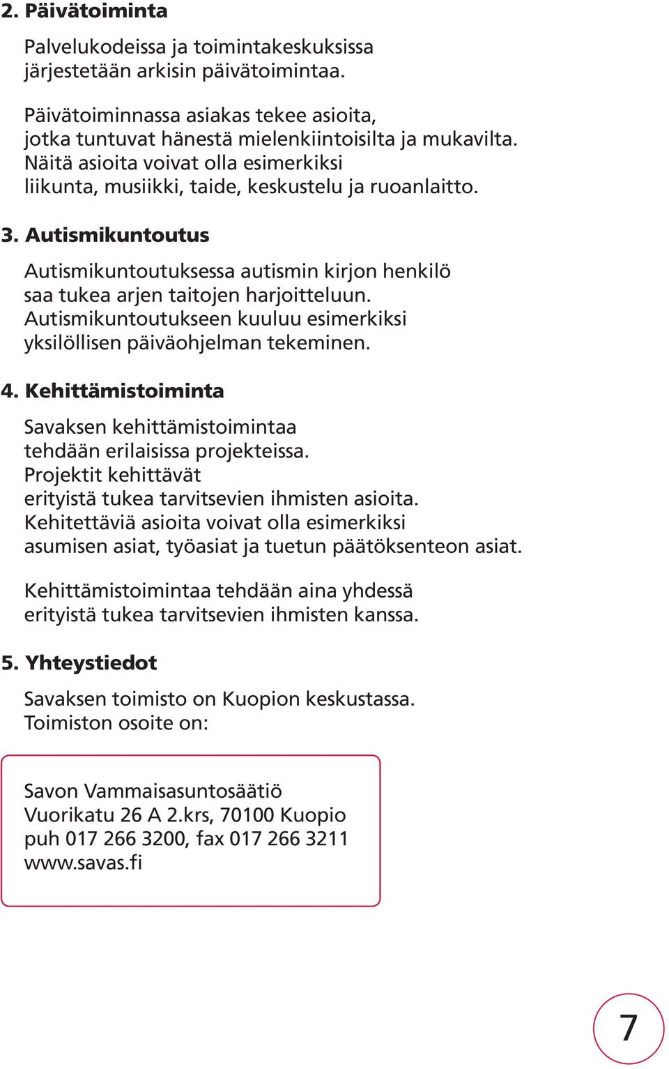 Autismikuntoutukseen kuuluu esimerkiksi yksilöllisen päiväohjelman tekeminen. 4. Kehittämistoiminta Savaksen kehittämistoimintaa tehdään erilaisissa projekteissa.