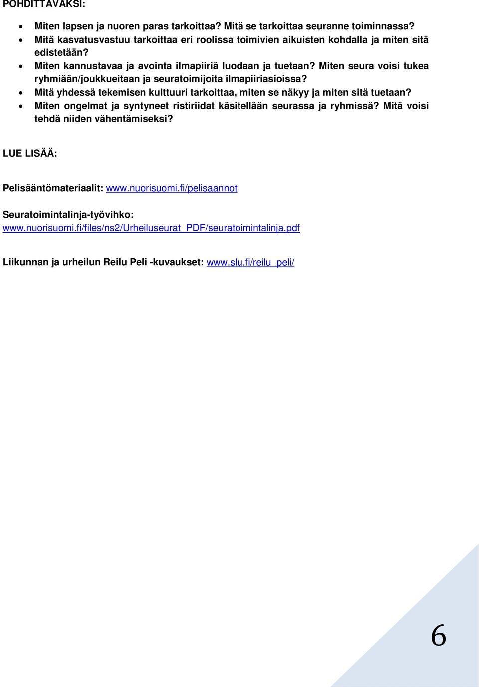 Miten seura voisi tukea ryhmiään/joukkueitaan ja seuratoimijoita ilmapiiriasioissa? Mitä yhdessä tekemisen kulttuuri tarkoittaa, miten se näkyy ja miten sitä tuetaan?