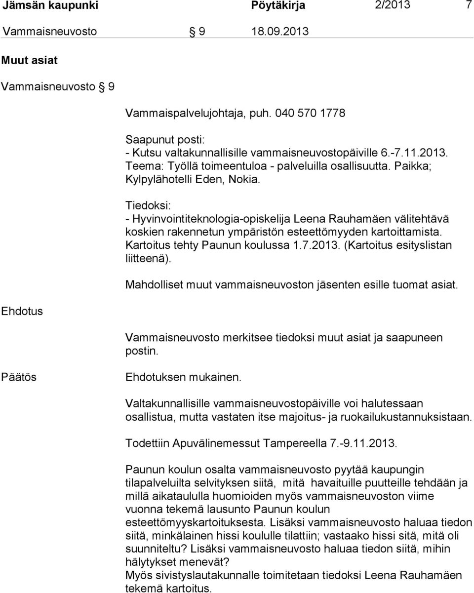 Kartoitus tehty Paunun koulussa 1.7.2013. (Kartoitus esityslistan liitteenä). Mahdolliset muut vammaisneuvoston jäsenten esille tuomat asiat.