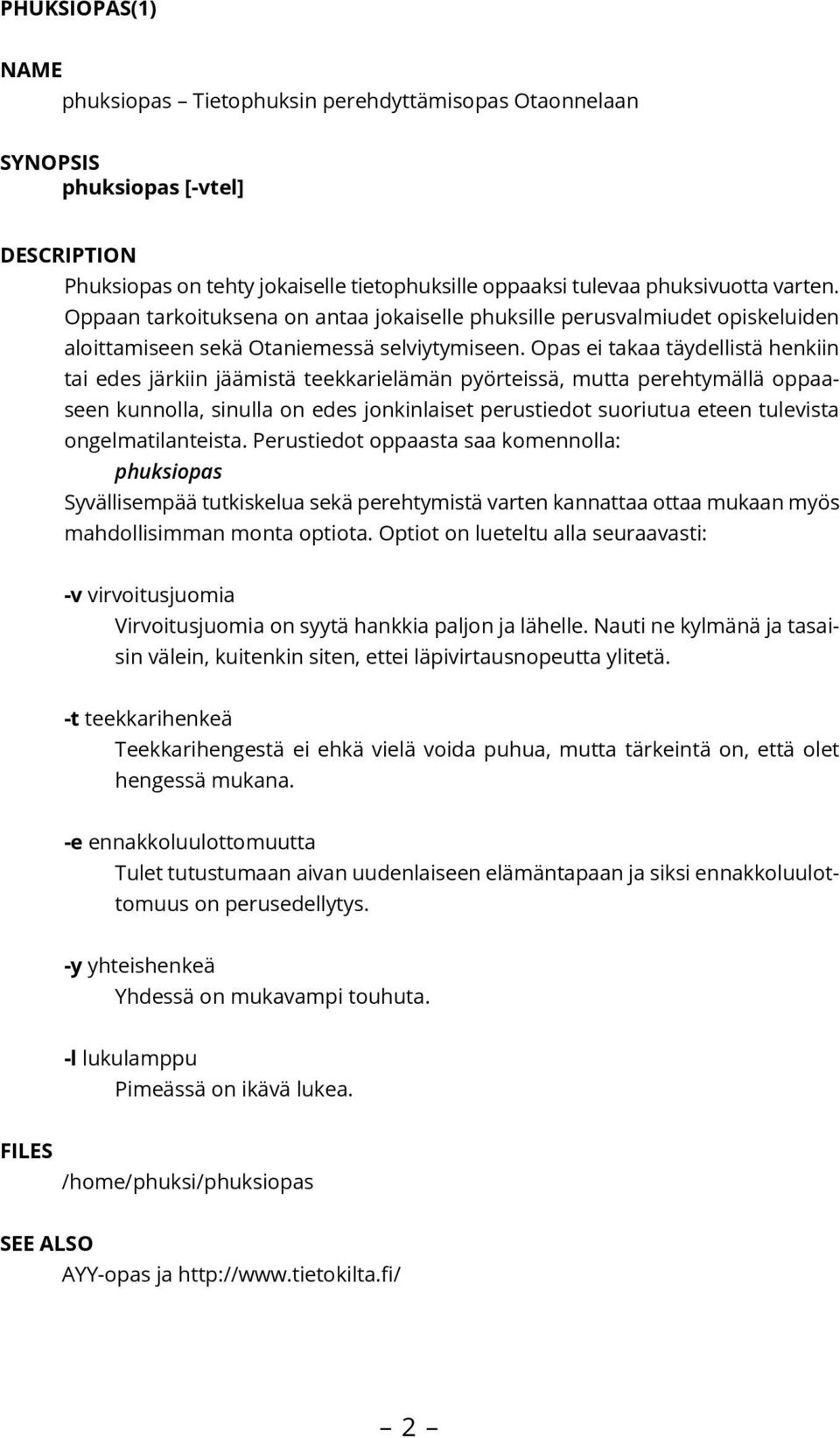 Opas ei takaa täydellistä henkiin tai edes järkiin jäämistä teekkarielämän pyörteissä, mutta perehtymällä oppaaseen kunnolla, sinulla on edes jonkinlaiset perustiedot suoriutua eteen tulevista