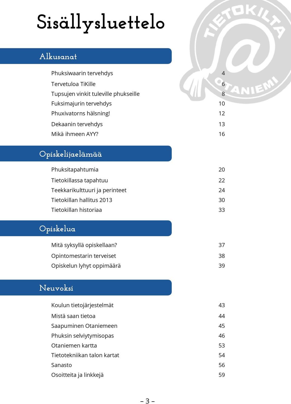 16 Opiskelijaelämää Phuksitapahtumia 20 Tietokillassa tapahtuu 22 Teekkarikulttuuri ja perinteet 24 Tietokillan hallitus 2013 30 Tietokillan historiaa 33 Opiskelua