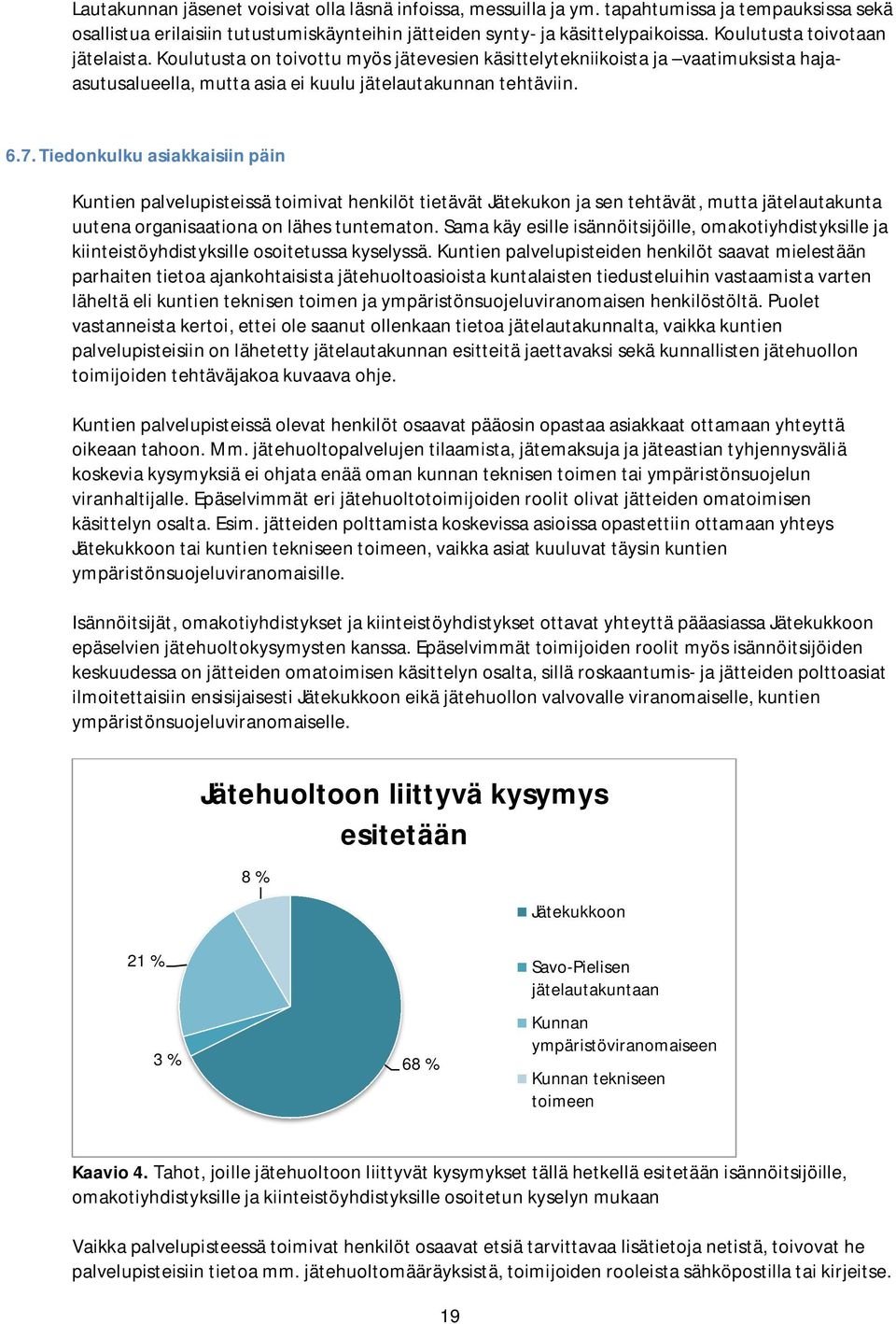 Tiedonkulku asiakkaisiin päin Kuntien palvelupisteissä toimivat henkilöt tietävät Jätekukon ja sen tehtävät, mutta jätelautakunta uutena organisaationa on lähes tuntematon.