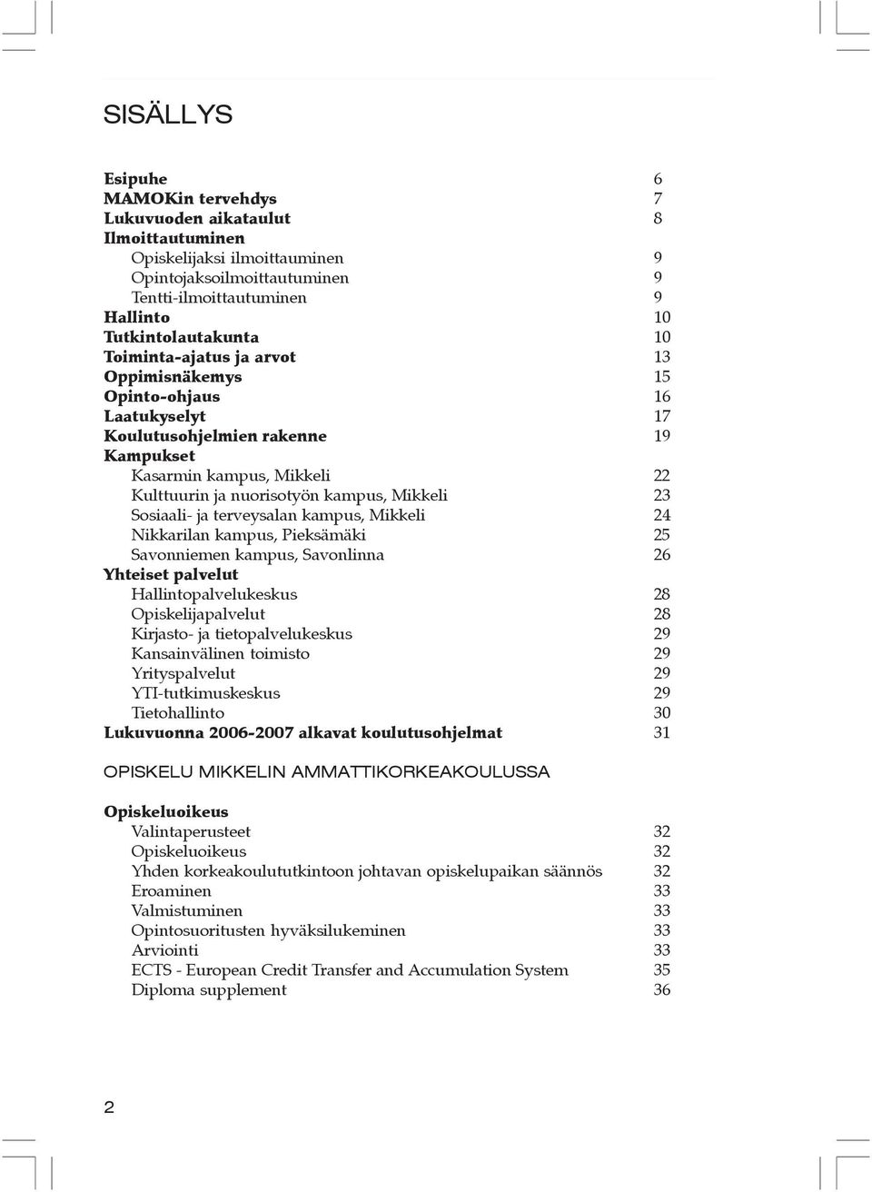 terveysalan kampus, ikkeli 24 ikkarilan kampus, Pieksämäki 25 Savonniemen kampus, Savonlinna 26 Yhteiset palvelut Hallintopalvelukeskus 28 Opiskelijapalvelut 28 irjasto- ja tietopalvelukeskus 29