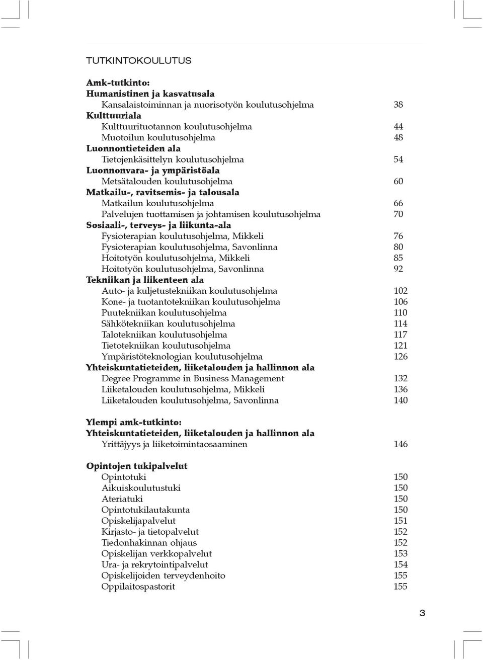 johtamisen koulutusohjelma 70 Sosiaali-, terveys- ja liikunta-ala Fysioterapian koulutusohjelma, ikkeli 76 Fysioterapian koulutusohjelma, Savonlinna 80 Hoitotyön koulutusohjelma, ikkeli 85 Hoitotyön