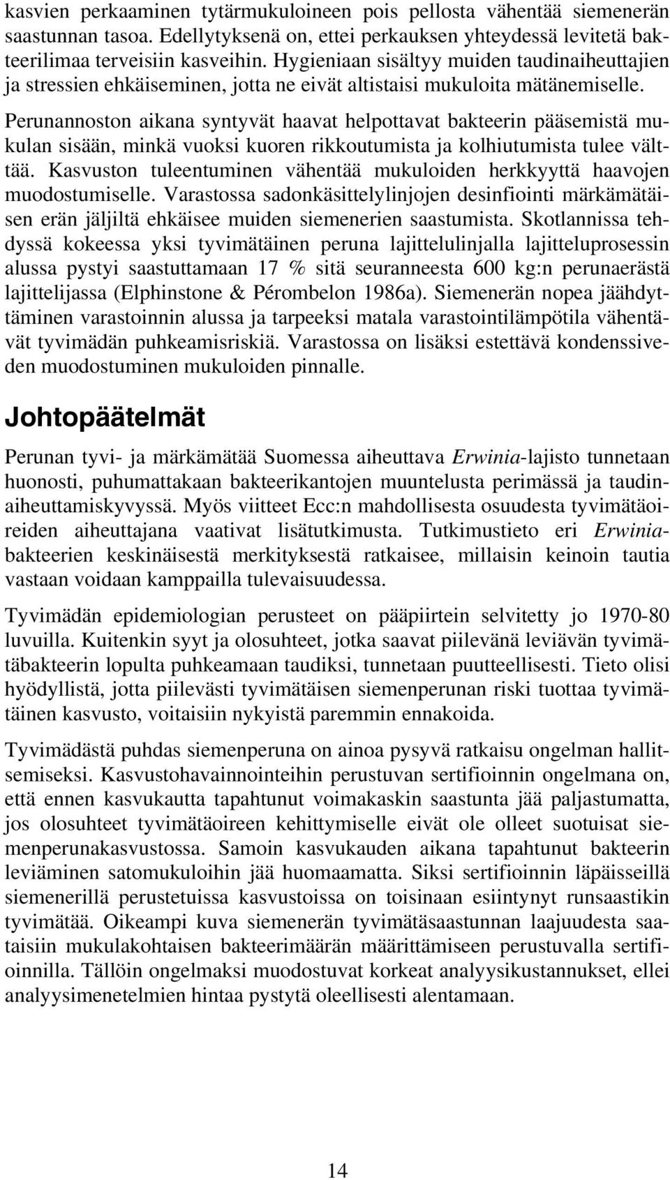 Perunannoston aikana syntyvät haavat helpottavat bakteerin pääsemistä mukulan sisään, minkä vuoksi kuoren rikkoutumista ja kolhiutumista tulee välttää.