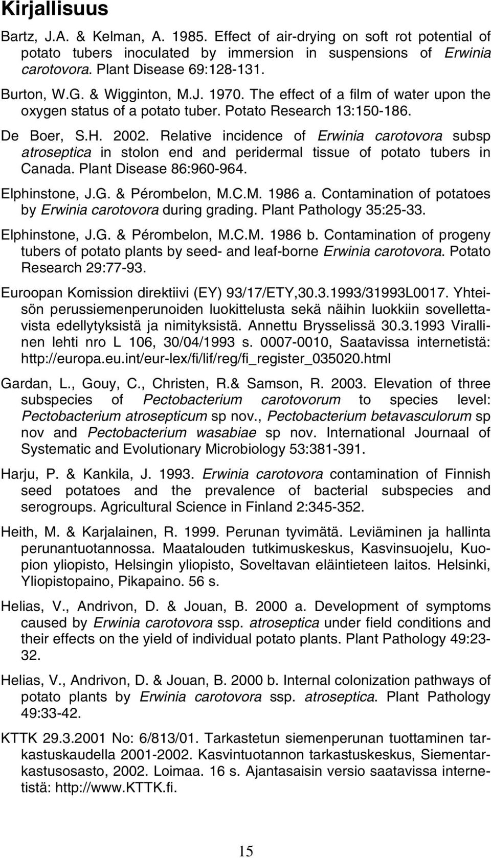 Relative incidence of Erwinia carotovora subsp atroseptica in stolon end and peridermal tissue of potato tubers in Canada. Plant Disease 86:960-964. Elphinstone, J.G. & Pérombelon, M.C.M. 1986 a.