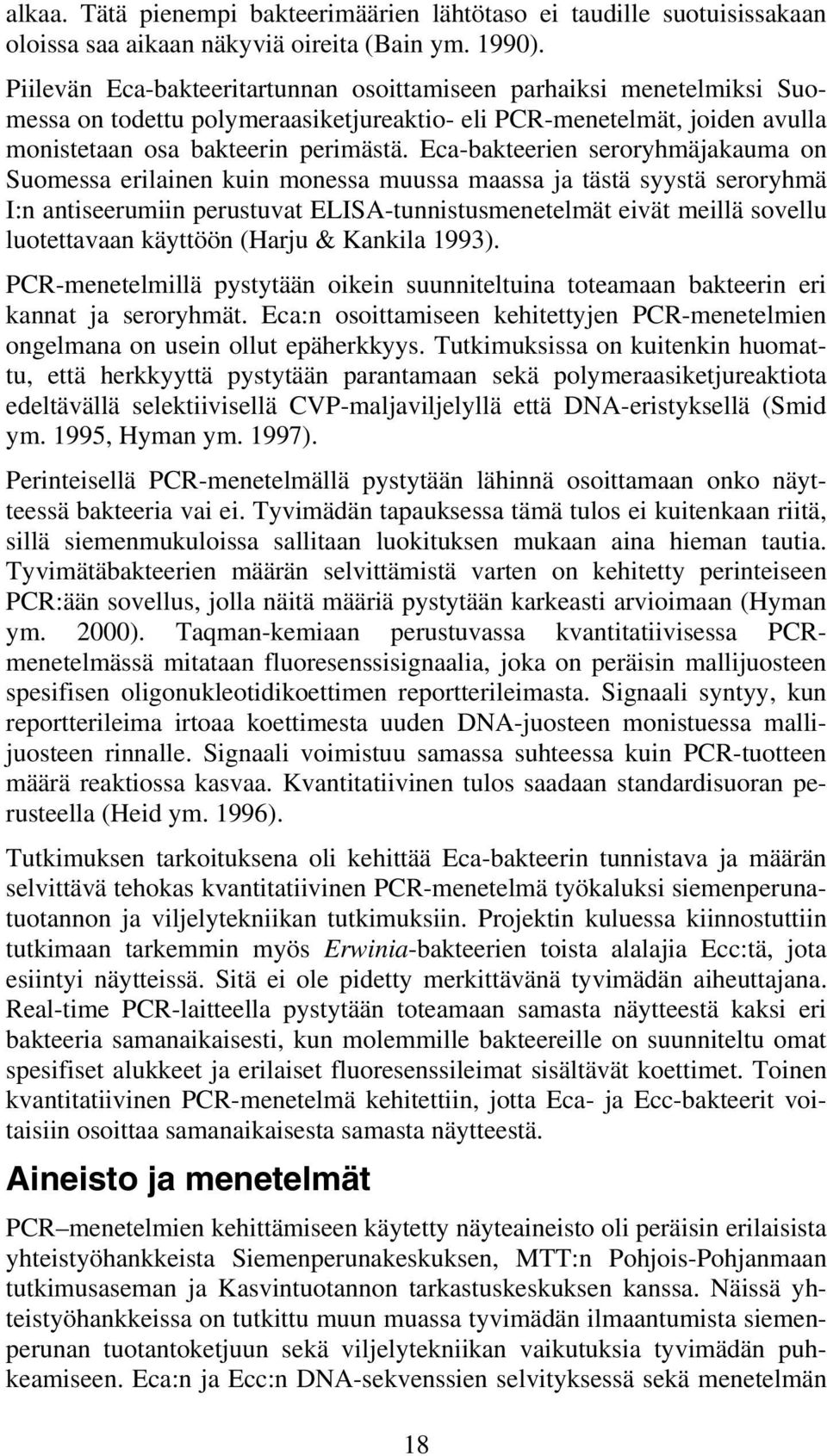 Eca-bakteerien seroryhmäjakauma on Suomessa erilainen kuin monessa muussa maassa ja tästä syystä seroryhmä I:n antiseerumiin perustuvat ELISA-tunnistusmenetelmät eivät meillä sovellu luotettavaan