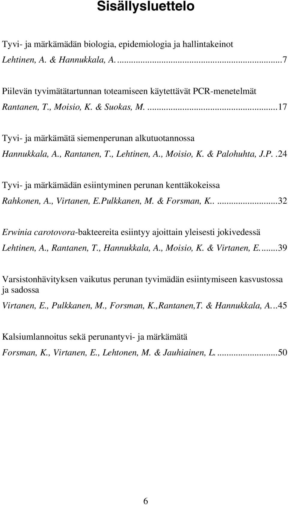 lohuhta, J.P..24 Tyvi- ja märkämädän esiintyminen perunan kenttäkokeissa Rahkonen, A., Virtanen, E.Pulkkanen, M. & Forsman, K.