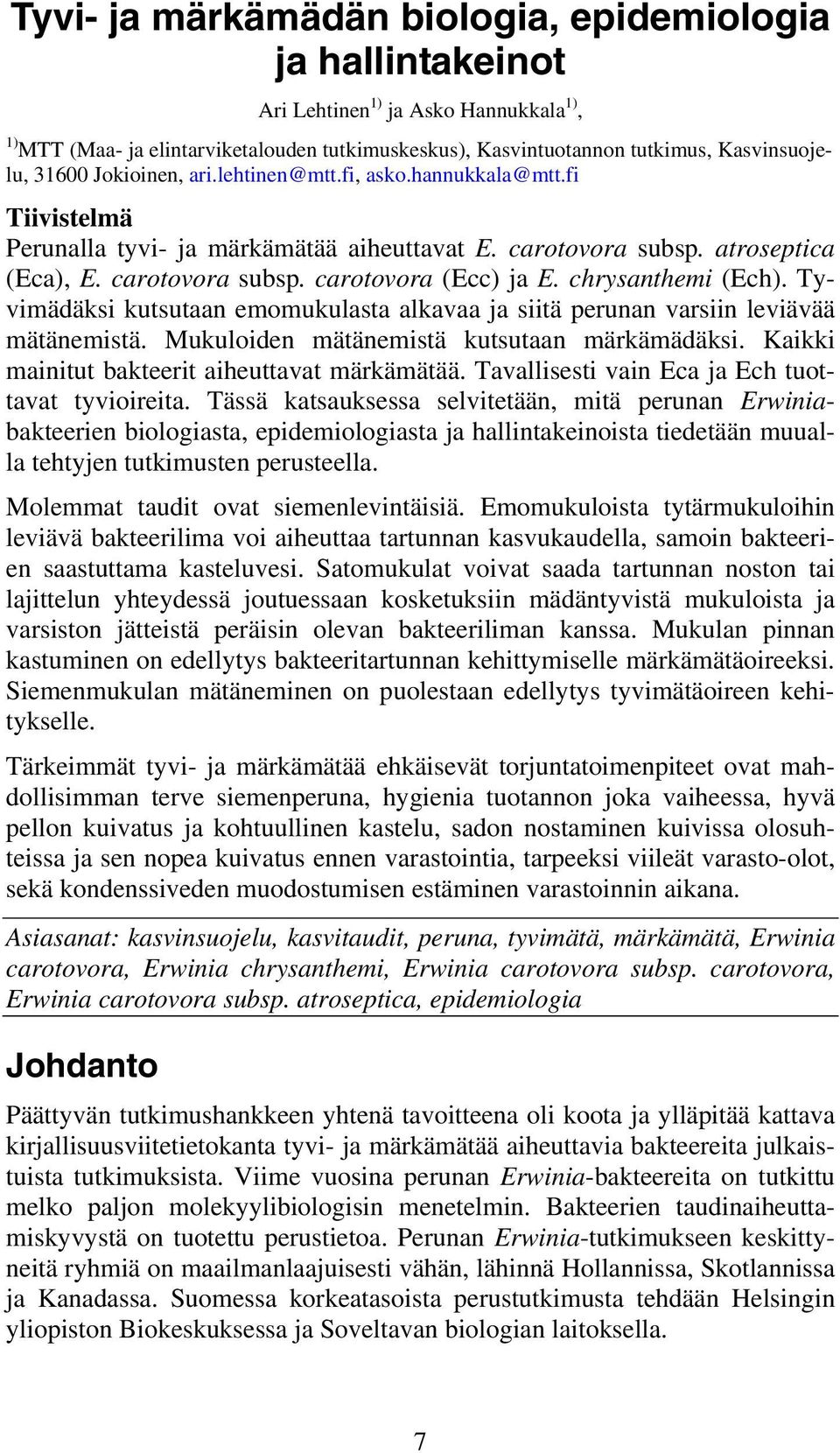 chrysanthemi (Ech). Tyvimädäksi kutsutaan emomukulasta alkavaa ja siitä perunan varsiin leviävää mätänemistä. Mukuloiden mätänemistä kutsutaan märkämädäksi.