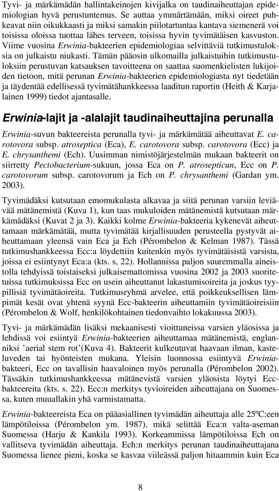 Viime vuosina Erwinia-bakteerien epidemiologiaa selvittäviä tutkimustuloksia on julkaistu niukasti.