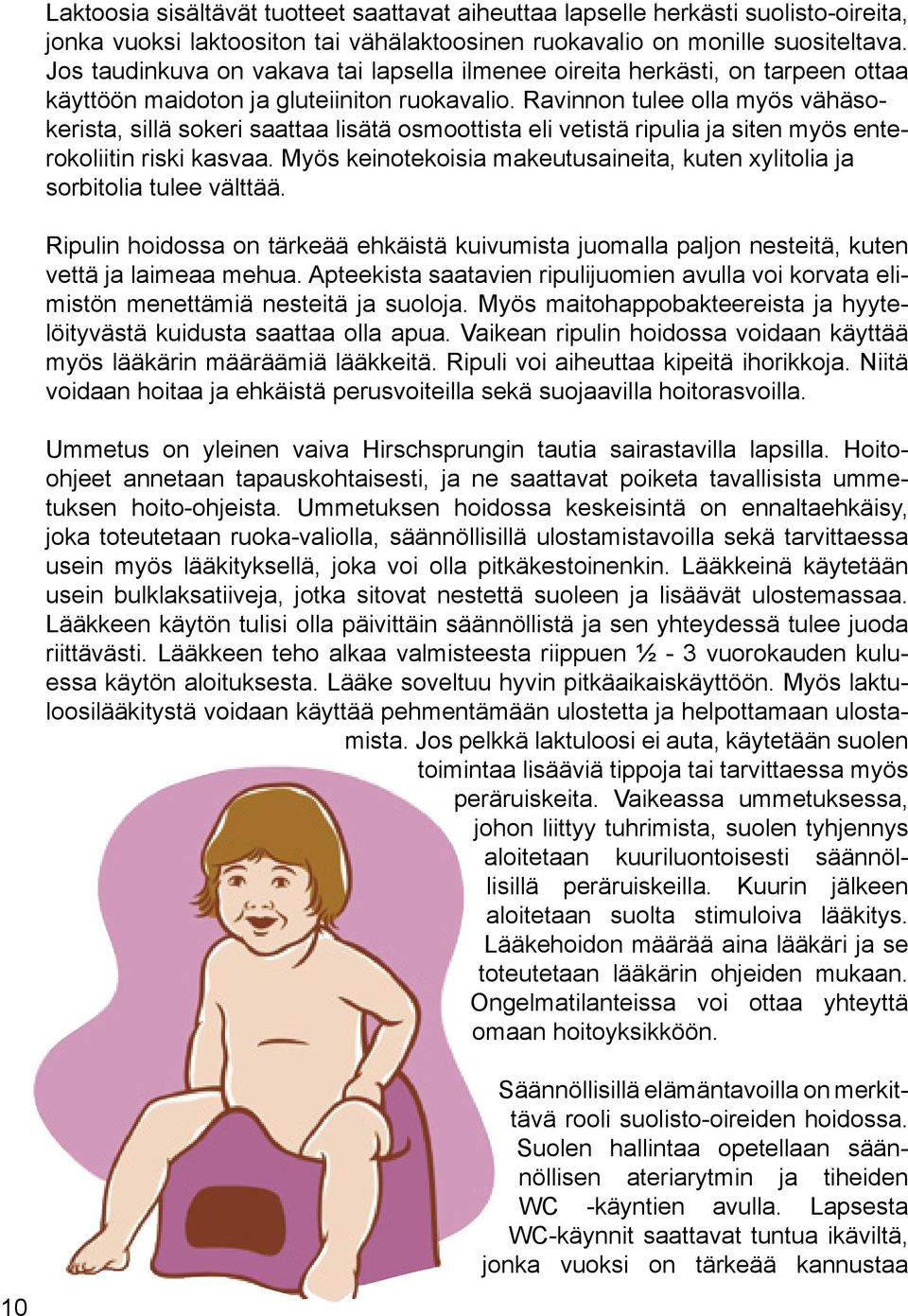 Ravinnon tulee olla myös vähäsokerista, sillä sokeri saattaa lisätä osmoottista eli vetistä ripulia ja siten myös enterokoliitin riski kasvaa.