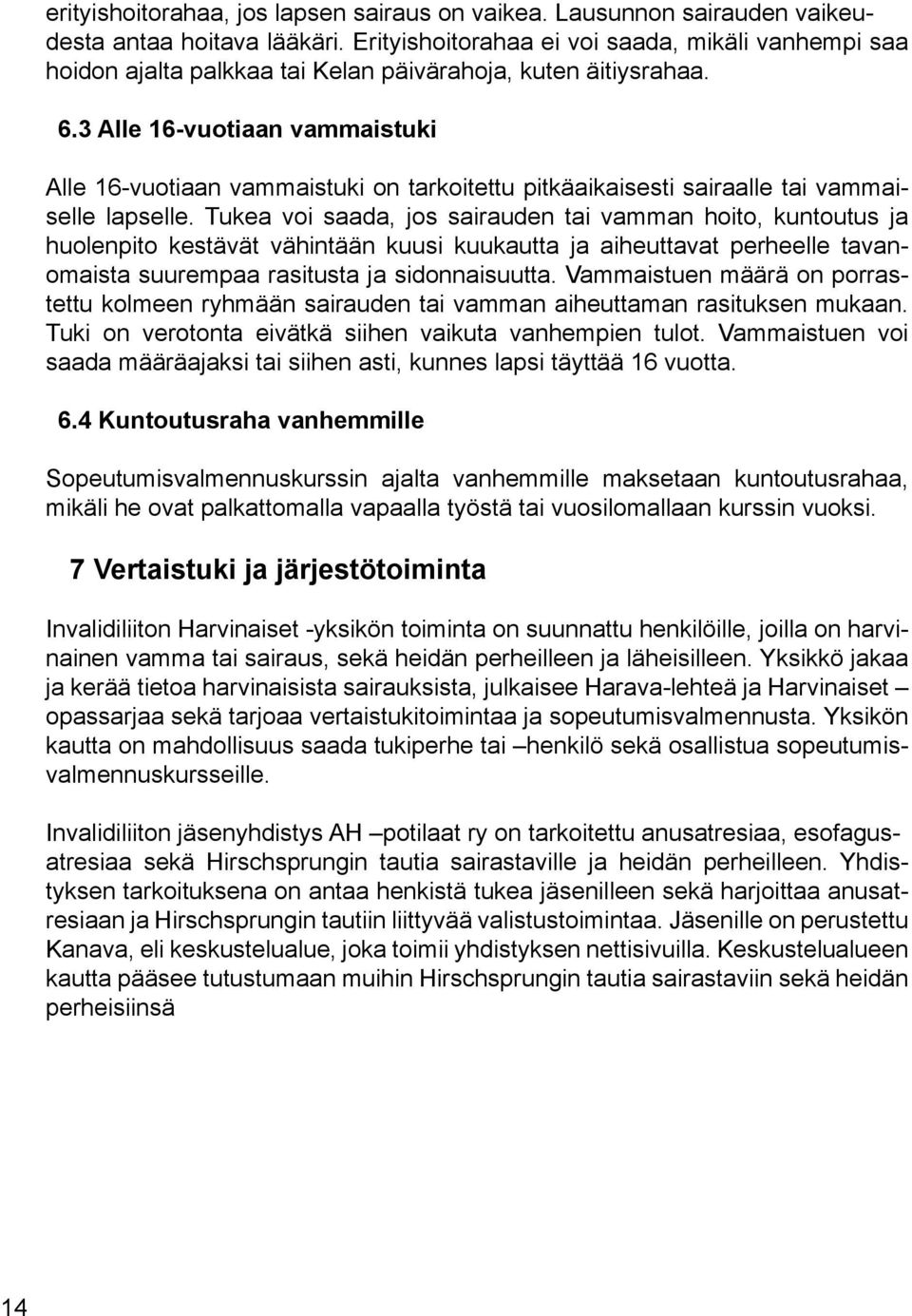 3 Alle 16-vuotiaan vammaistuki Alle 16-vuotiaan vammaistuki on tarkoitettu pitkäaikaisesti sairaalle tai vammaiselle lapselle.